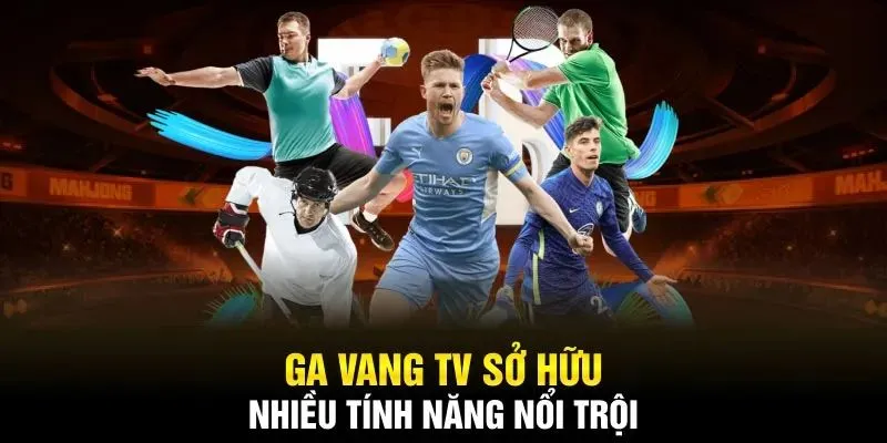 Gà Vàng TV có nhiều ưu điểm và tính năng nổi bật