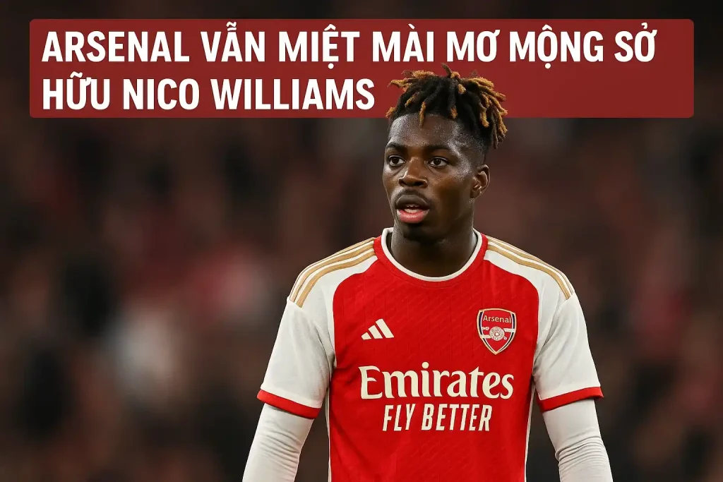 Arsenal vẫn miệt mài mơ mộng sở hữu Nico Williams