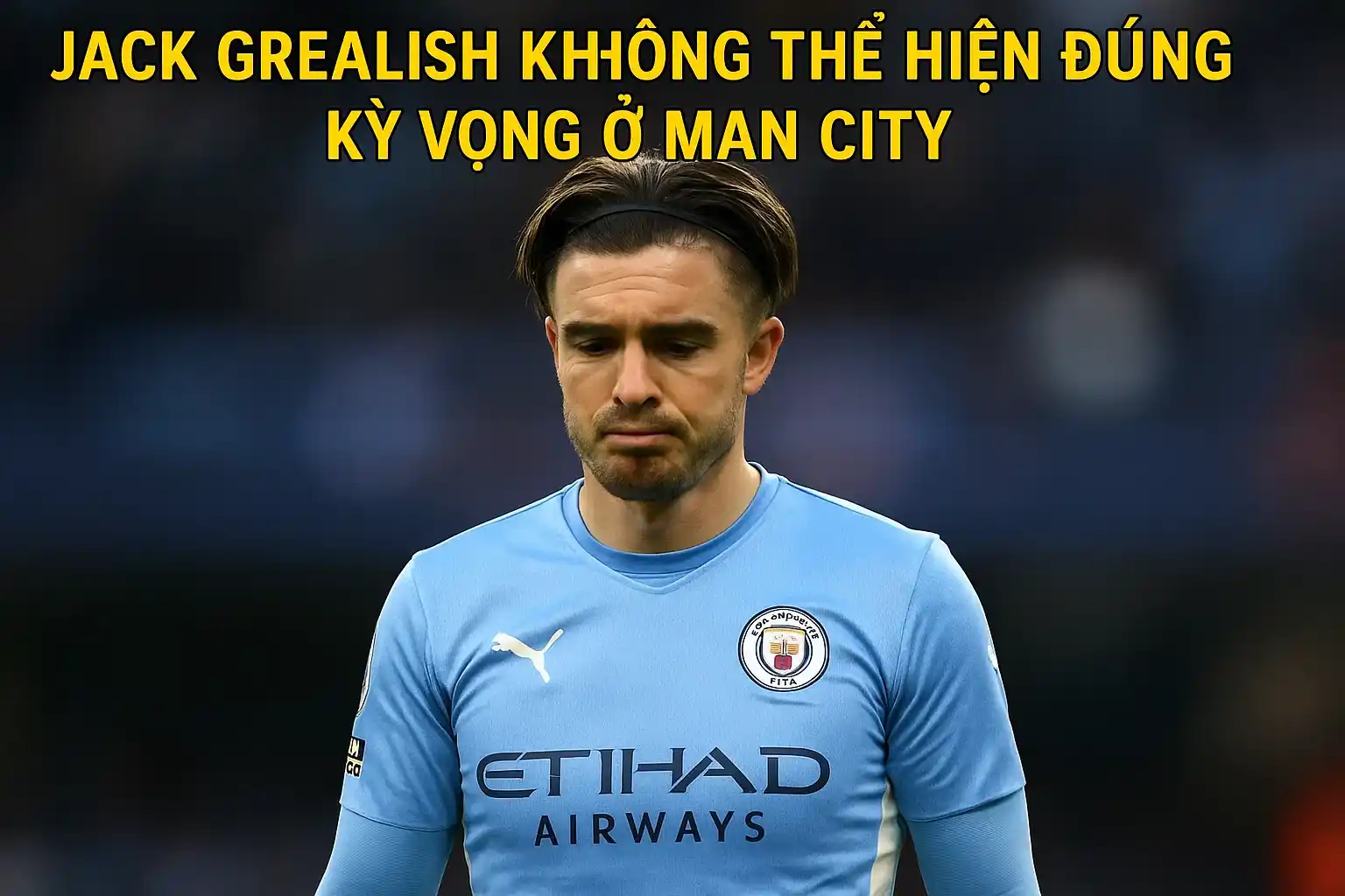 Jack Grealish không thể hiện đúng kỳ vọng ở Man City