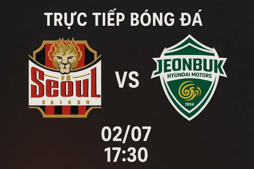 Link trực tiếp bóng đá FC Seoul vs Jeonbuk FC 02/07 - 17:30