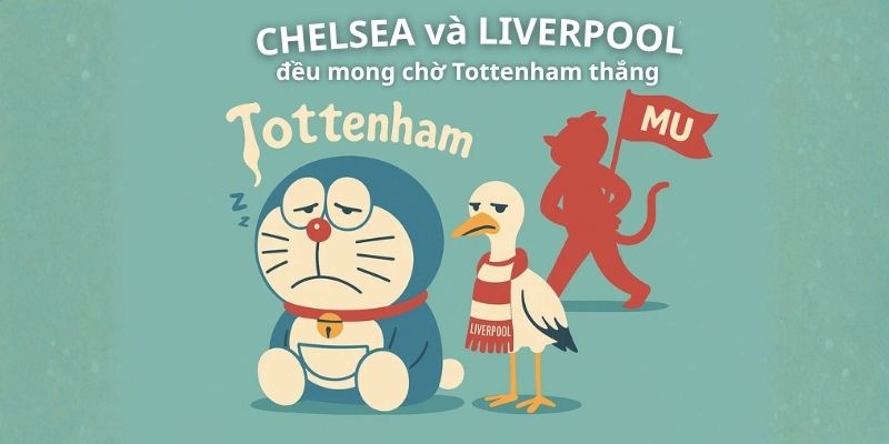 Fan Liverpool và Chelsea đều mong đợi Tottenham thắng